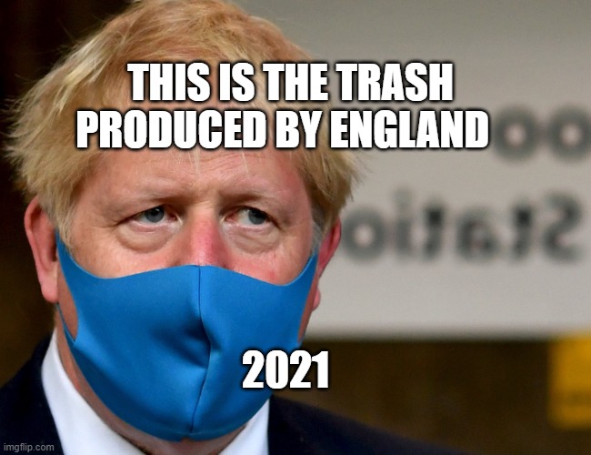Boris mask | THIS IS THE TRASH PRODUCED BY ENGLAND; 2021 | image tagged in boris mask | made w/ Imgflip meme maker
