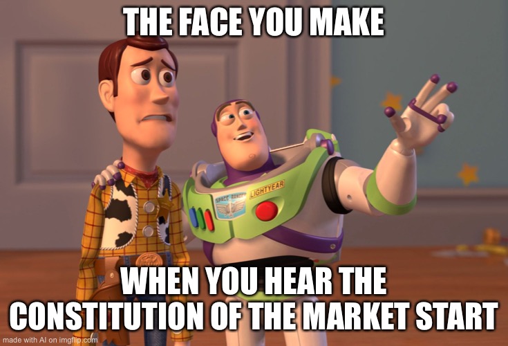 X, X Everywhere Meme | THE FACE YOU MAKE; WHEN YOU HEAR THE CONSTITUTION OF THE MARKET START | image tagged in memes,x x everywhere | made w/ Imgflip meme maker