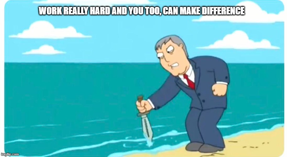 Adam west stab ocean | WORK REALLY HARD AND YOU TOO, CAN MAKE DIFFERENCE | image tagged in adam west stab ocean | made w/ Imgflip meme maker
