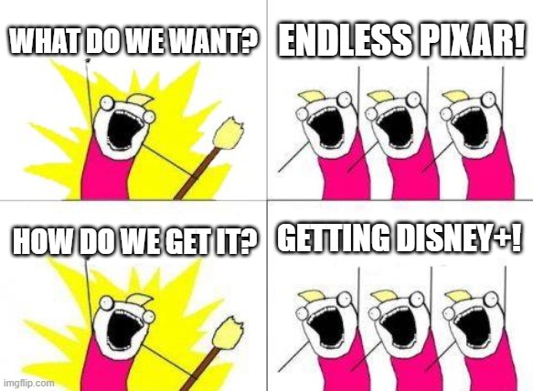 What Do We Want |  WHAT DO WE WANT? ENDLESS PIXAR! GETTING DISNEY+! HOW DO WE GET IT? | image tagged in memes,what do we want,pixar,disney plus | made w/ Imgflip meme maker