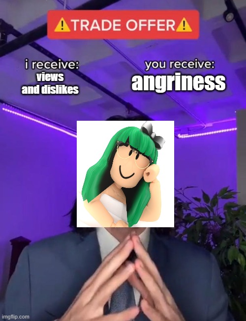 scam | angriness; views and dislikes | image tagged in trade offer | made w/ Imgflip meme maker