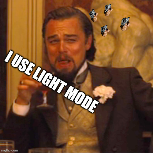 LIGHT MODE SUICIDE | I USE LIGHT MODE | image tagged in memes,laughing leo | made w/ Imgflip meme maker