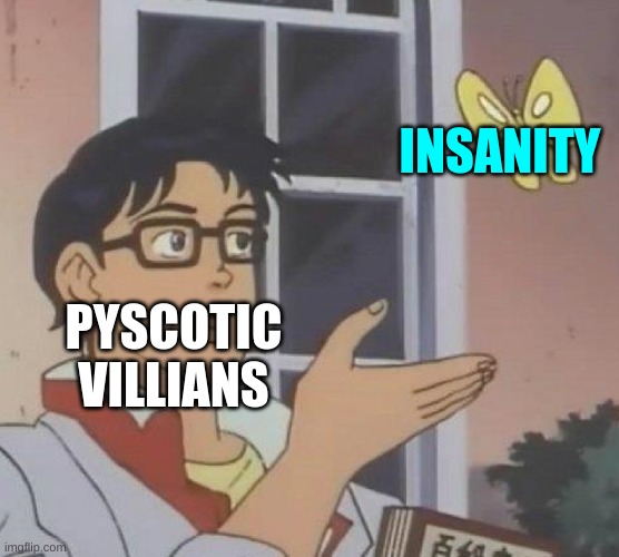 Pyscotic villians | INSANITY; PYSCOTIC VILLIANS | image tagged in memes,is this a pigeon,villains,insane | made w/ Imgflip meme maker