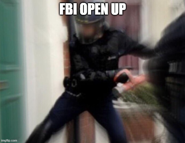 FBI Door Breach | FBI OPEN UP | image tagged in fbi door breach | made w/ Imgflip meme maker
