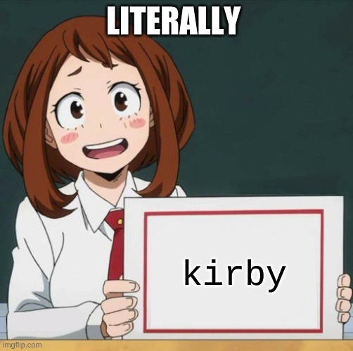 Uraraka Blank Paper | LITERALLY; kirby | image tagged in uraraka blank paper | made w/ Imgflip meme maker