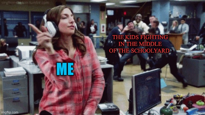 Once these 2 boys got up in the middle of class, walked to the front of the room and then started hitting each other | THE KIDS FIGHTING IN THE MIDDLE OF THE SCHOOLYARD; ME | image tagged in brooklyn nine nine,gina,gina linetti,fight | made w/ Imgflip meme maker