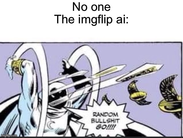 No one
The imgflip ai: | image tagged in blank white template,random bullshit go | made w/ Imgflip meme maker