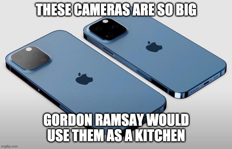iPhone 13 Cameras | THESE CAMERAS ARE SO BIG; GORDON RAMSAY WOULD USE THEM AS A KITCHEN | image tagged in chef gordon ramsay,gordon ramsey,iphone 13,kitchen | made w/ Imgflip meme maker