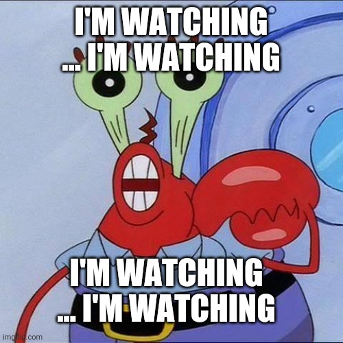 Eyes Of The Watching Krab 3 | I'M WATCHING ... I'M WATCHING; I'M WATCHING ... I'M WATCHING | image tagged in mr krabs big eyes,eyes,krabs,watching,shellfish,cartoon | made w/ Imgflip meme maker