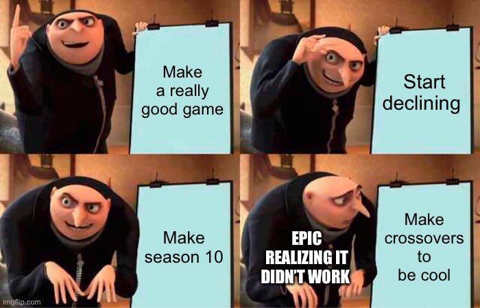 Gru's Plan | Make a really good game; Start declining; Make season 10; Make crossovers to be cool; EPIC REALIZING IT DIDN’T WORK | image tagged in memes,gru's plan | made w/ Imgflip meme maker