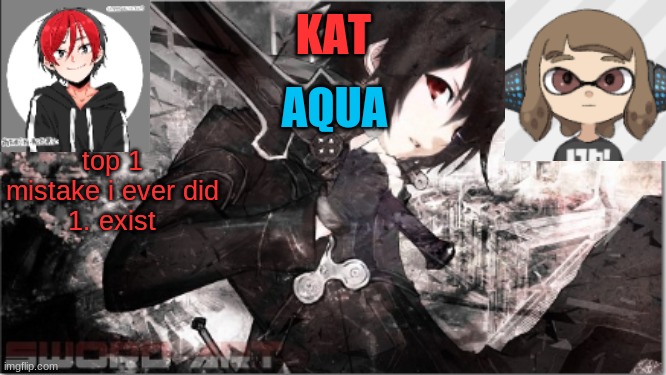 katxaqua | top 1 mistake i ever did
1. exist | image tagged in katxaqua | made w/ Imgflip meme maker
