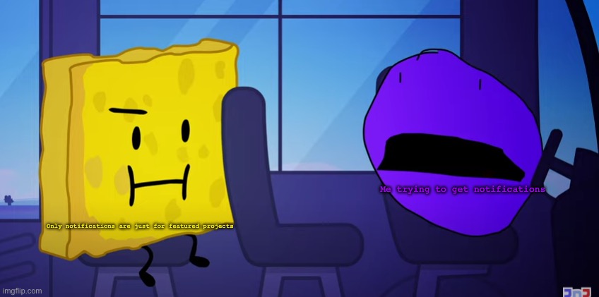 Strange | Me trying to get notifications; Only notifications are just for featured projects | image tagged in spongy and purple face | made w/ Imgflip meme maker