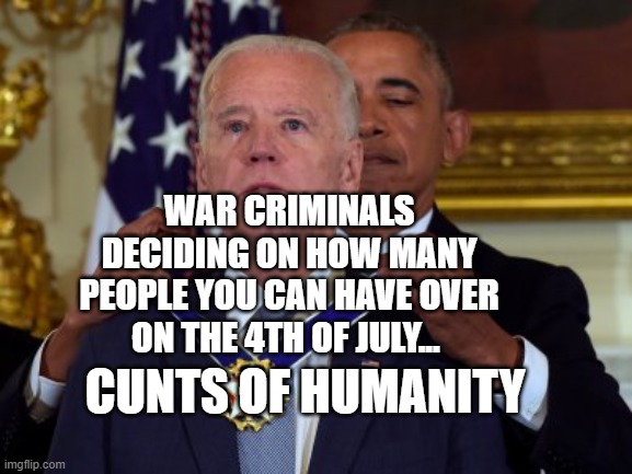 Biden Medal | WAR CRIMINALS DECIDING ON HOW MANY PEOPLE YOU CAN HAVE OVER ON THE 4TH OF JULY... CUNTS OF HUMANITY | image tagged in biden medal | made w/ Imgflip meme maker
