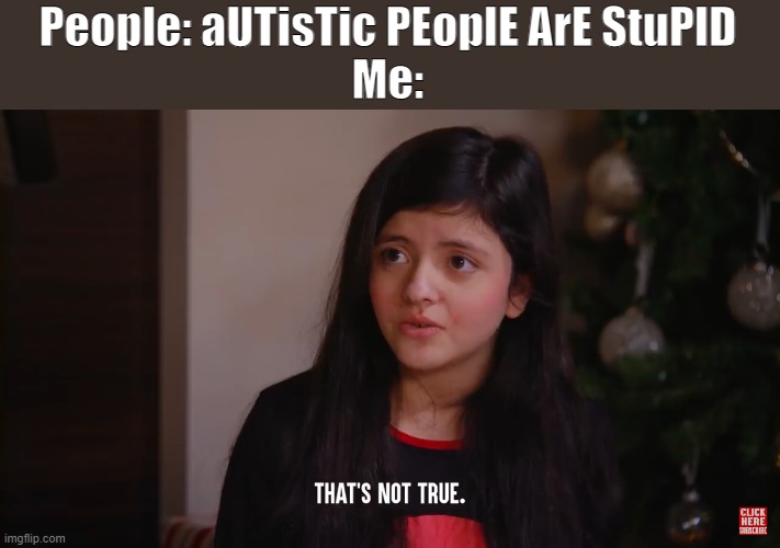 That's not true | People: aUTisTic PEoplE ArE StuPID
Me: | image tagged in that's not true,autism,autistic | made w/ Imgflip meme maker