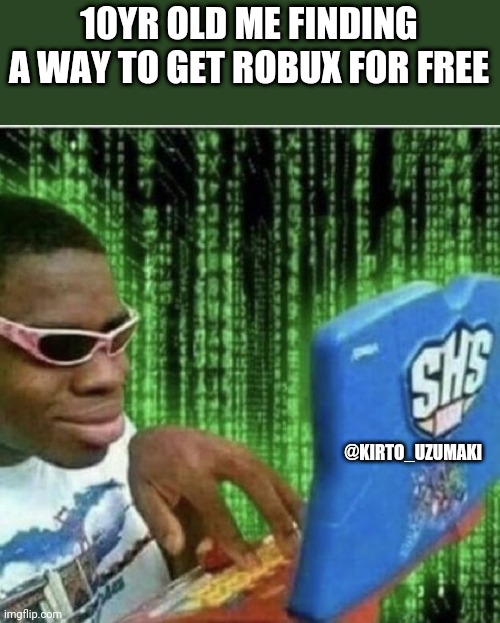 No title for this one, can't think of one | 10YR OLD ME FINDING A WAY TO GET ROBUX FOR FREE; @KIRTO_UZUMAKI | image tagged in ryan beckford | made w/ Imgflip meme maker