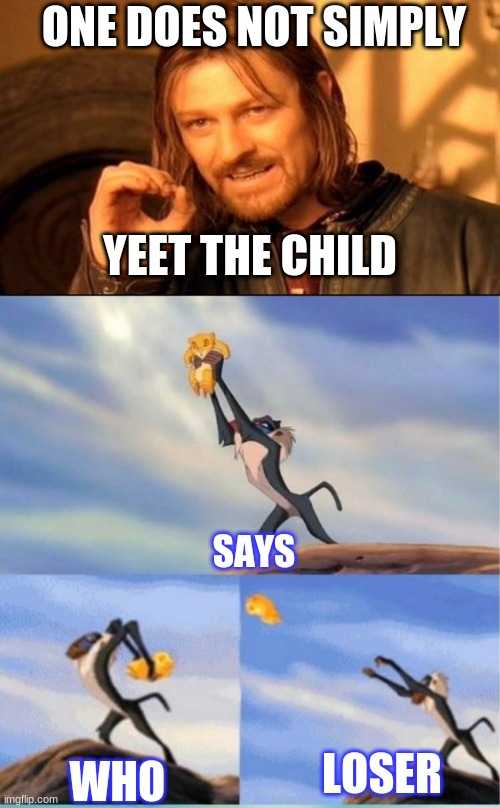 One does not simply yeet the child | ONE DOES NOT SIMPLY; YEET THE CHILD; SAYS; LOSER; WHO | image tagged in memes,one does not simply,lion being yeeted | made w/ Imgflip meme maker