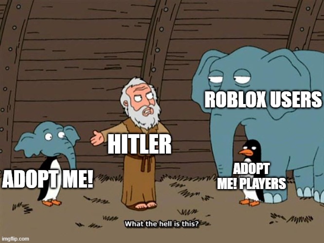 What o  earth is happening to ADOPT ME! | ROBLOX USERS; HITLER; ADOPT ME! ADOPT ME! PLAYERS | image tagged in family guy penguin elephant,adopt me,adolf hitler | made w/ Imgflip meme maker