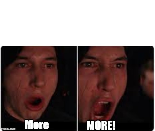 Kylo Ren More | image tagged in kylo ren more | made w/ Imgflip meme maker