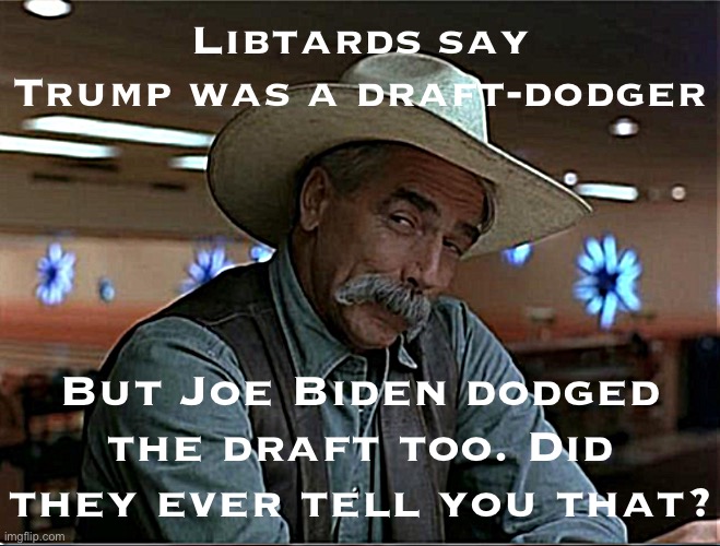 top 10 facts the msm won’t tell you | Libtards say Trump was a draft-dodger; But Joe Biden dodged the draft too. Did they ever tell you that? | image tagged in sarcasm cowboy redo,draft,dodgers,joe biden,libtards,libtard | made w/ Imgflip meme maker