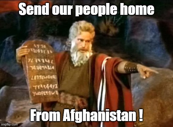 Will Biden do it? | Send our people home; From Afghanistan ! | image tagged in moses,afghanistan | made w/ Imgflip meme maker