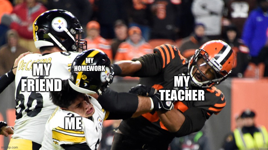 Myles garrett | MY FRIEND; MY HOMEWORK; MY TEACHER; ME | image tagged in myles garrett | made w/ Imgflip meme maker