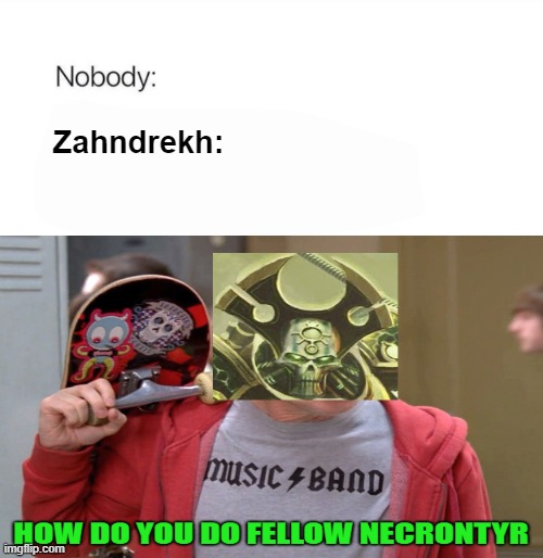Zahndrekh meme | Zahndrekh: | image tagged in warhammer 40k,necron,zahndrekh | made w/ Imgflip meme maker