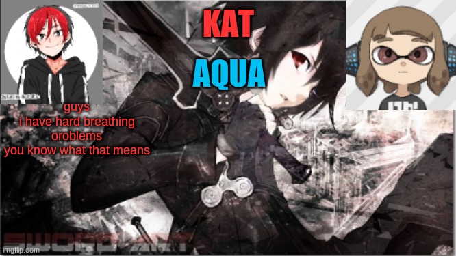 katxaqua | guys
i have hard breathing oroblems
you know what that means | image tagged in katxaqua | made w/ Imgflip meme maker