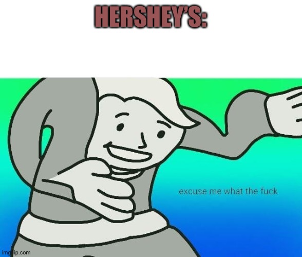 Excuse me, what the fuck | HERSHEY’S: | image tagged in excuse me what the fuck | made w/ Imgflip meme maker