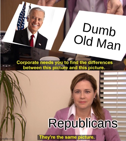 They're The Same Picture | Dumb Old Man; Republicans | image tagged in memes,they're the same picture | made w/ Imgflip meme maker