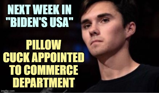 NEXT WEEK IN
"BIDEN'S USA" PILLOW CUCK APPOINTED TO COMMERCE DEPARTMENT | made w/ Imgflip meme maker