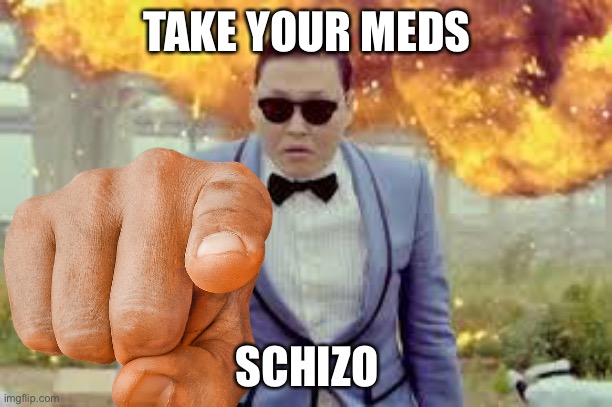 TAKE YOUR MEDS; SCHIZO | made w/ Imgflip meme maker