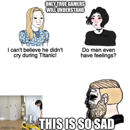 only good people will understand | ONLY TRUE GAMERS WILL UNDERSTAND; THIS IS SO SAD | image tagged in funny meme | made w/ Imgflip meme maker