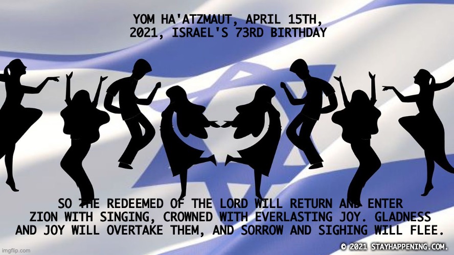 King of Israel! | YOM HA'ATZMAUT, APRIL 15TH, 2021, ISRAEL'S 73RD BIRTHDAY; SO THE REDEEMED OF THE LORD WILL RETURN AND ENTER ZION WITH SINGING, CROWNED WITH EVERLASTING JOY. GLADNESS AND JOY WILL OVERTAKE THEM, AND SORROW AND SIGHING WILL FLEE. © 2021 STAYHAPPENING.COM. | image tagged in hosanna,peace,glory,deliverance,salvation | made w/ Imgflip meme maker