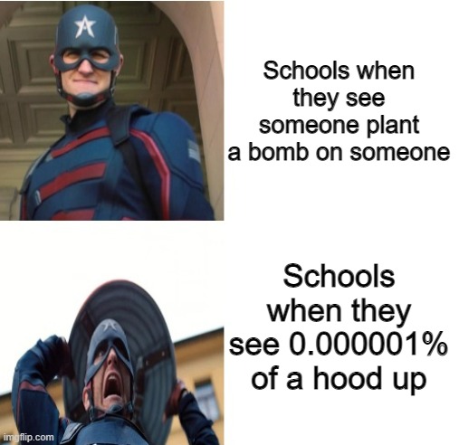 A little too dark? | Schools when they see someone plant a bomb on someone; Schools when they see 0.000001% of a hood up | image tagged in falcon and the winter soldier john walker hotline bling | made w/ Imgflip meme maker