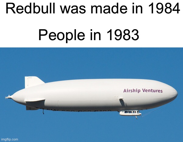 Redbull gives you wiings | Redbull was made in 1984; People in 1983 | image tagged in memes,funny,redbull | made w/ Imgflip meme maker