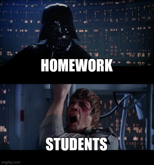 Students vs homework | HOMEWORK; STUDENTS | image tagged in memes,star wars no | made w/ Imgflip meme maker