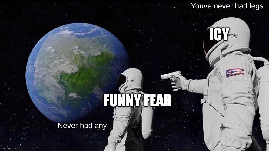 Always Has Been Meme | Never had any Youve never had legs FUNNY FEAR ICY | image tagged in memes,always has been | made w/ Imgflip meme maker