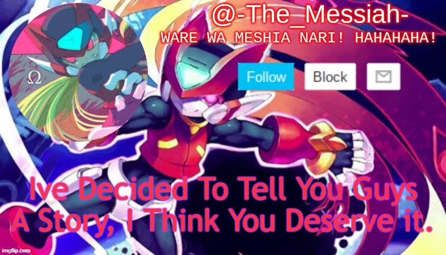 -The_Messiah- Announcement | Ive Decided To Tell You Guys A Story, I Think You Deserve it. | image tagged in -the_messiah- announcement | made w/ Imgflip meme maker