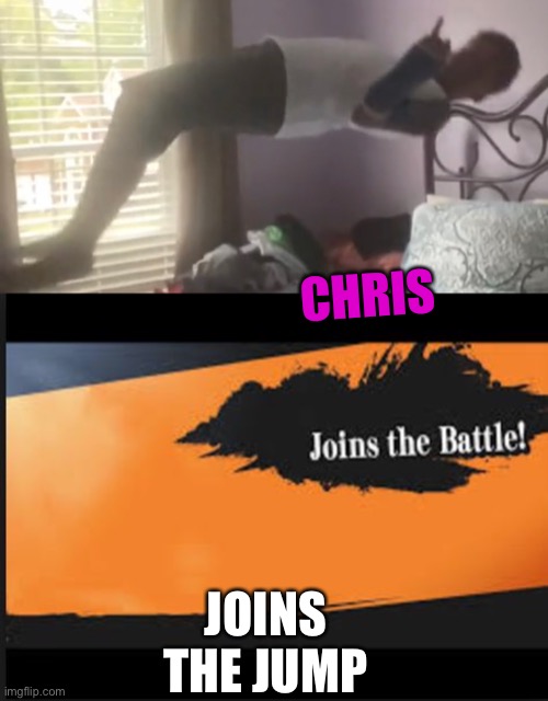 Jump | JOINS THE JUMP; CHRIS | image tagged in joins the battle | made w/ Imgflip meme maker