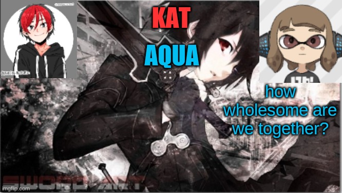 katxaqua | how wholesome are we together? | image tagged in katxaqua | made w/ Imgflip meme maker