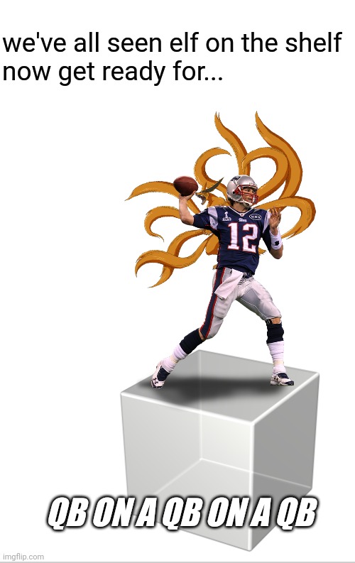 Why do 2 rhymes when I can do this? | we've all seen elf on the shelf
now get ready for... QB ON A QB ON A QB | image tagged in blank white template,nfl,quarterback,naruto,foxes,cube | made w/ Imgflip meme maker