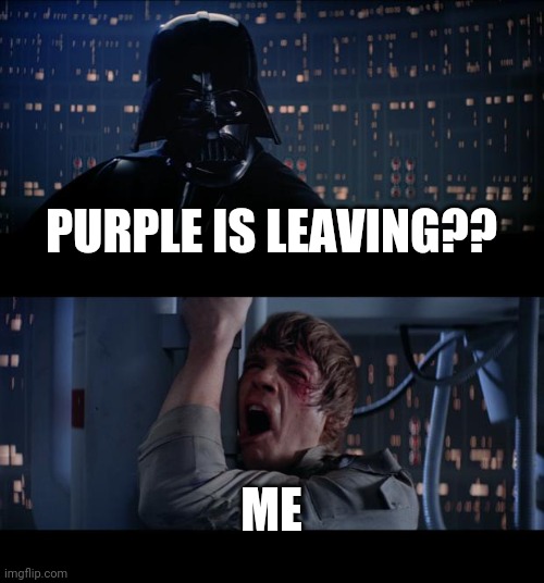 Plzzzzzzz don't go purple brown: I don't think so anymore | PURPLE IS LEAVING?? ME | image tagged in memes,star wars no | made w/ Imgflip meme maker