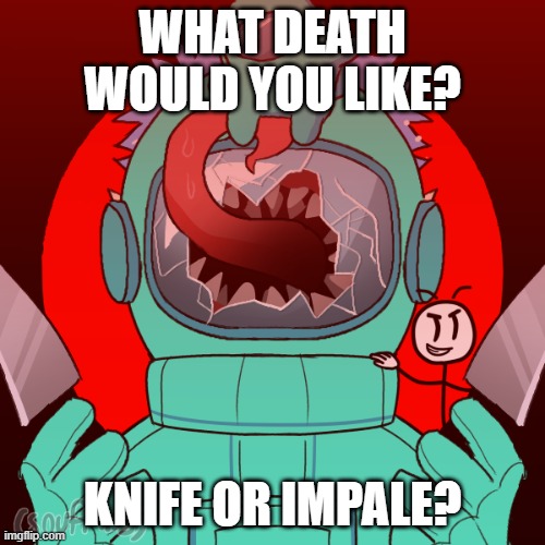 my oc | WHAT DEATH WOULD YOU LIKE? KNIFE OR IMPALE? | image tagged in knife or impale | made w/ Imgflip meme maker