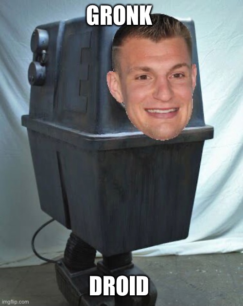 Gronk droid | GRONK; DROID | image tagged in nfl | made w/ Imgflip meme maker