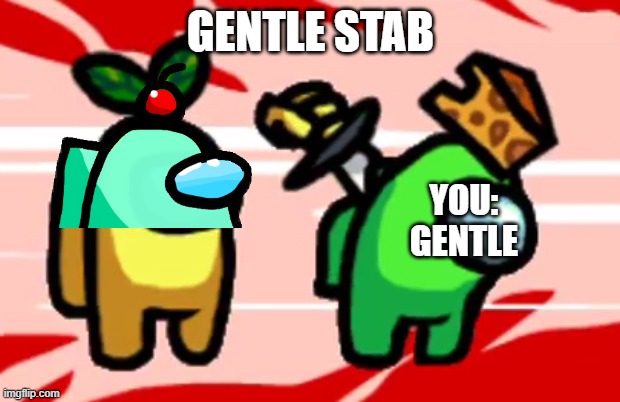 GENTLE STAB YOU: GENTLE | made w/ Imgflip meme maker