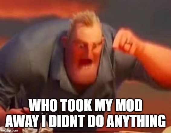 please give me it back, i contributed to the stream, and im NOT gonna start a war or anyithing promis | WHO TOOK MY MOD AWAY I DIDNT DO ANYTHING | image tagged in mr incredible mad | made w/ Imgflip meme maker
