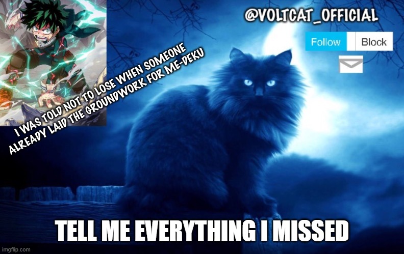 EVERYTHING IN THE PAST 6 DAYS | TELL ME EVERYTHING I MISSED | image tagged in voltcat's new template made by oof_calling | made w/ Imgflip meme maker