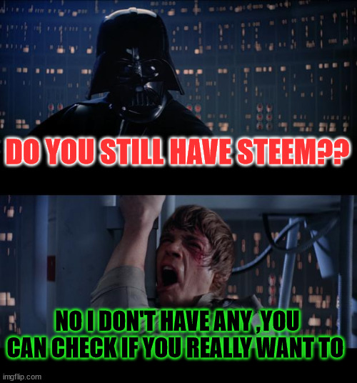 do you still have that ?? | DO YOU STILL HAVE STEEM?? NO I DON'T HAVE ANY ,YOU CAN CHECK IF YOU REALLY WANT TO | image tagged in memehub,steem,hive,crypto,cryptocurrency,funny | made w/ Imgflip meme maker