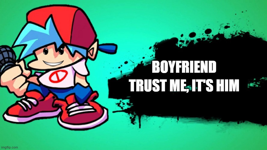 Trust me | BOYFRIEND; TRUST ME, IT'S HIM | image tagged in everyone joins the battle | made w/ Imgflip meme maker