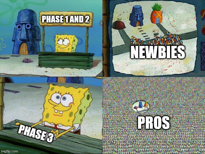 Spongebob hype stand | PHASE 1 AND 2; NEWBIES; PROS; PHASE 3 | image tagged in spongebob hype stand | made w/ Imgflip meme maker